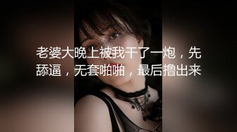 老婆大晚上被我干了一炮，先舔逼，无套啪啪，最后撸出来