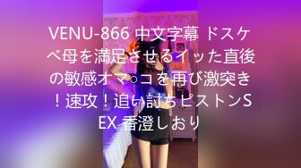 VENU-866 中文字幕 ドスケベ母を満足させるイッた直後の敏感オマ○コを再び激突き！速攻！追い討ちピストンSEX 香澄しおり