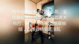 两个轻熟女群战四位小哥，全程露脸黑丝情趣装诱惑舔弄大鸡巴，被4个小哥轮番爆草抽插，口爆吞精场面淫乱