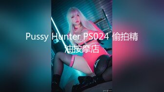 Pussy Hunter PS024 偷拍精油按摩店