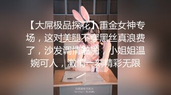 【大屌极品探花】重金女神专场，这对美腿不穿黑丝真浪费了，沙发调情啪啪，小姐姐温婉可人，激情一刻精彩无限