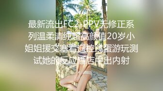 最新流出FC2-PPV无修正系列温柔清纯超高颜值20岁小姐姐援交塞着遥控跳蛋游玩测试她的反应酒店中出内射