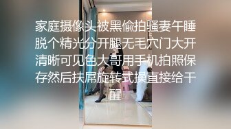 家庭摄像头被黑偸拍骚妻午睡脱个精光分开腿无毛穴门大开清晰可见色大哥用手机拍照保存然后扶屌旋转式操直接给干醒