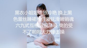 黑衣小姐姐性感冷艳 换上黑色蕾丝睡裙抱住爱抚滑嫩销魂 六九式互相狠狠舔吸 爽的受不了啪啪大力撞击操