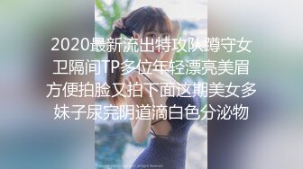 2020最新流出特攻队蹲守女卫隔间TP多位年轻漂亮美眉方便拍脸又拍下面这期美女多妹子尿完阴道滴白色分泌物