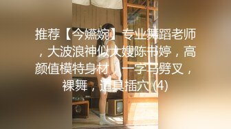 推荐【今嬿婉】专业舞蹈老师，大波浪神似大嫂陈书婷，高颜值模特身材，一字马劈叉，裸舞，道具插穴 (4)