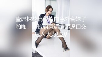 壹屌探花高颜值白色外套妹子啪啪，上位骑乘调情舔逼口交后入大力猛操