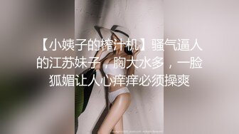 【小姨子的榨汁机】骚气逼人的江苏妹子，胸大水多，一脸狐媚让人心痒痒必须操爽