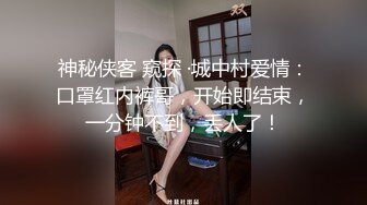 神秘侠客 窥探 ·城中村爱情：口罩红内裤哥，开始即结束，一分钟不到，丢人了！