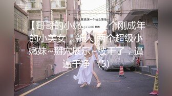 【哥哥的小嫩逼】 2个刚成年的小美女，新人!两个超级小嫩妹~掰穴展示~被干了，逼逼干净   (5)