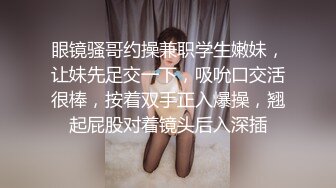 眼镜骚哥约操兼职学生嫩妹，让妹先足交一下，吸吮口交活很棒，按着双手正入爆操，翘起屁股对着镜头后入深插