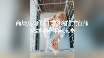 商场女厕偷拍美容院的美容师 光线不够手电来凑