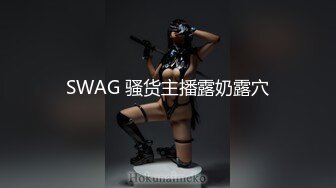 SWAG 骚货主播露奶露穴