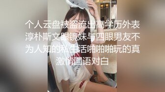 个人云盘被盗流出高学历外表淳朴斯文眼镜妹与四眼男友不为人知的私生活啪啪啪玩的真激情国语对白