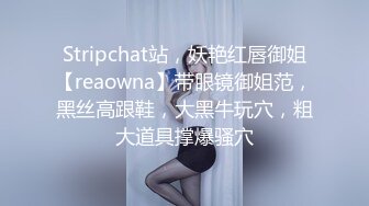 Stripchat站，妖艳红唇御姐【reaowna】带眼镜御姐范，黑丝高跟鞋，大黑牛玩穴，粗大道具撑爆骚穴