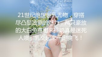 21世纪绝世巨乳尤物，穿搭尽凸显波霸的魅力，两只豪放的大白兔露出来抖奶真是迷死人噢，乳交起来一定爽飞！