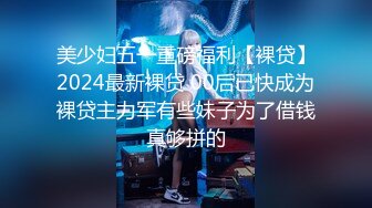 美少妇五一重磅福利【裸贷】2024最新裸贷 00后已快成为裸贷主力军有些妹子为了借钱真够拼的