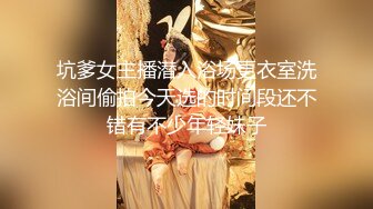 坑爹女主播潜入浴场更衣室洗浴间偷拍今天选的时间段还不错有不少年轻妹子